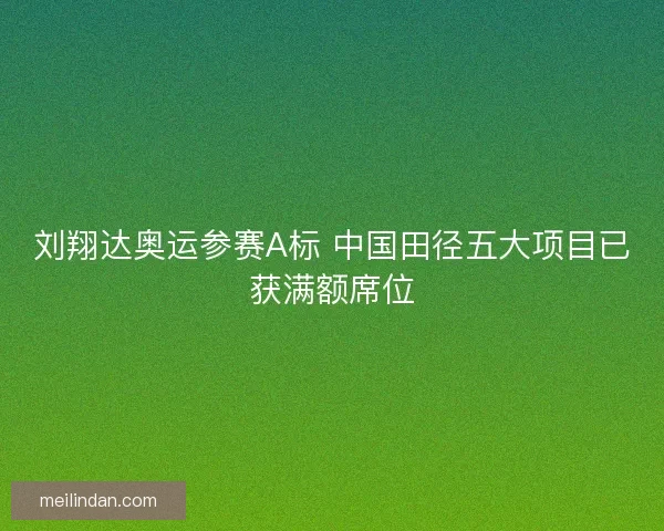 刘翔达奥运参赛A标 中国田径五大项目已获满额席位